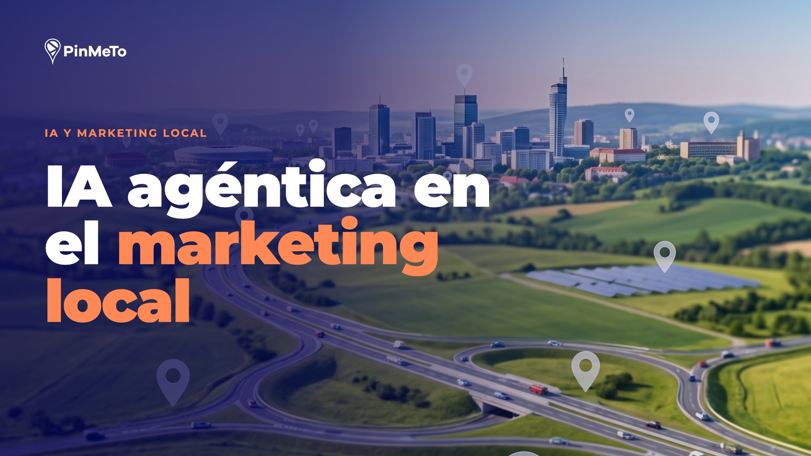 Portada del blog IA agéntica en el marketing local: vista aérea de una ciudad y un nudo de autopistas con marcadores de ubicación
