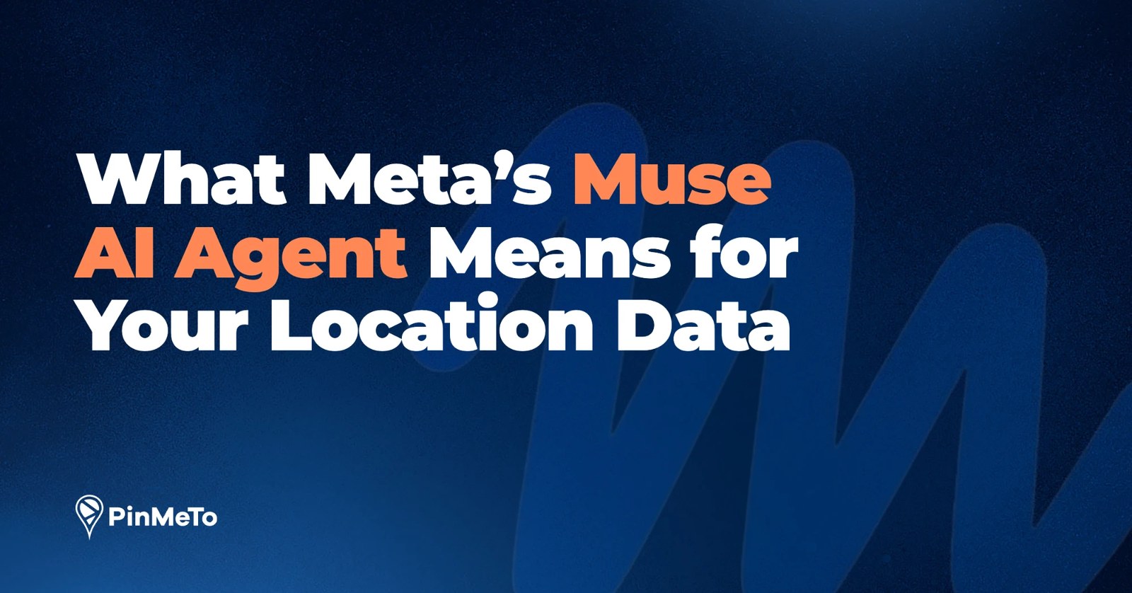 What Meta's Muse AI agent means for your location data: white and orange headline over a dark navy scene with a drifting light wave